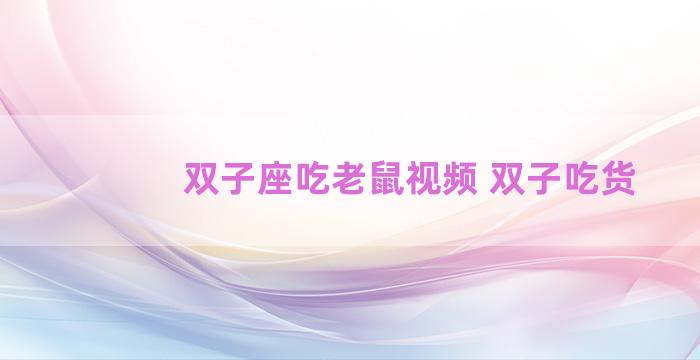 双子座吃老鼠视频 双子吃货